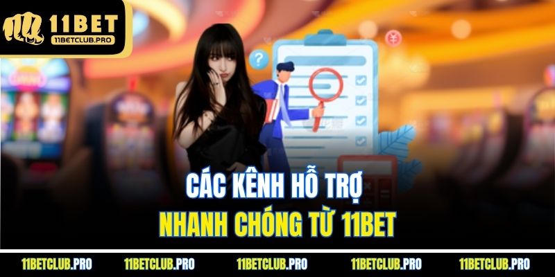 Các kênh hỗ trợ nhanh chóng từ 11BET