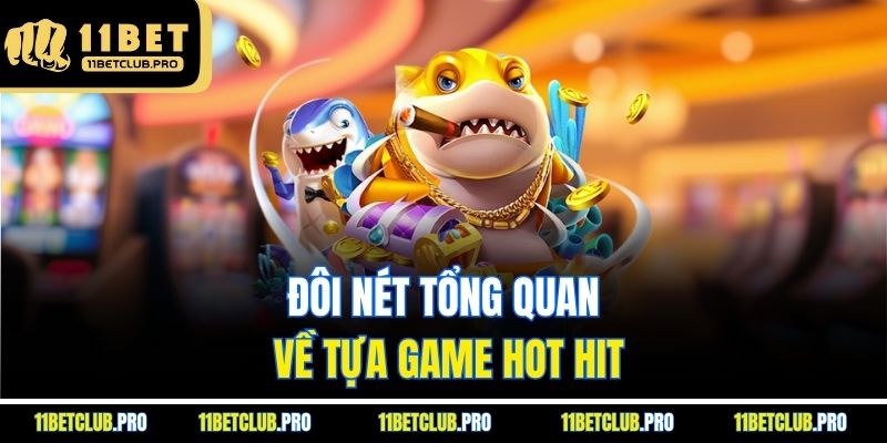 Đôi nét tổng quan về tựa game hot hit