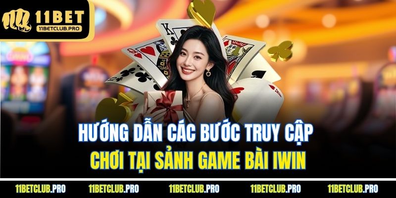 Hướng dẫn các bước truy cập chơi tại Sảnh game bài iwin
