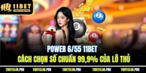 Power 6/55 11BET - Cách Chọn Số Chuẩn 99,9% Của Lô Thủ