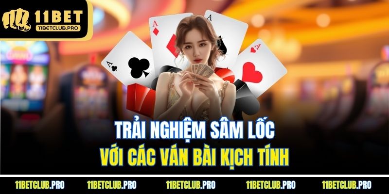 Trải nghiệm sâm lốc với các ván bài kịch tính 