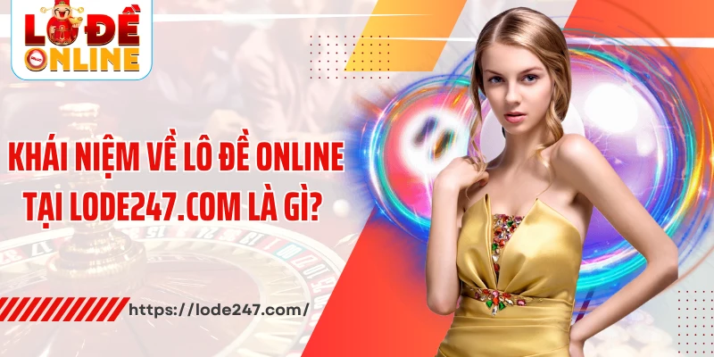 Khái niệm về lô đề online tại Lode247.com là gì?
